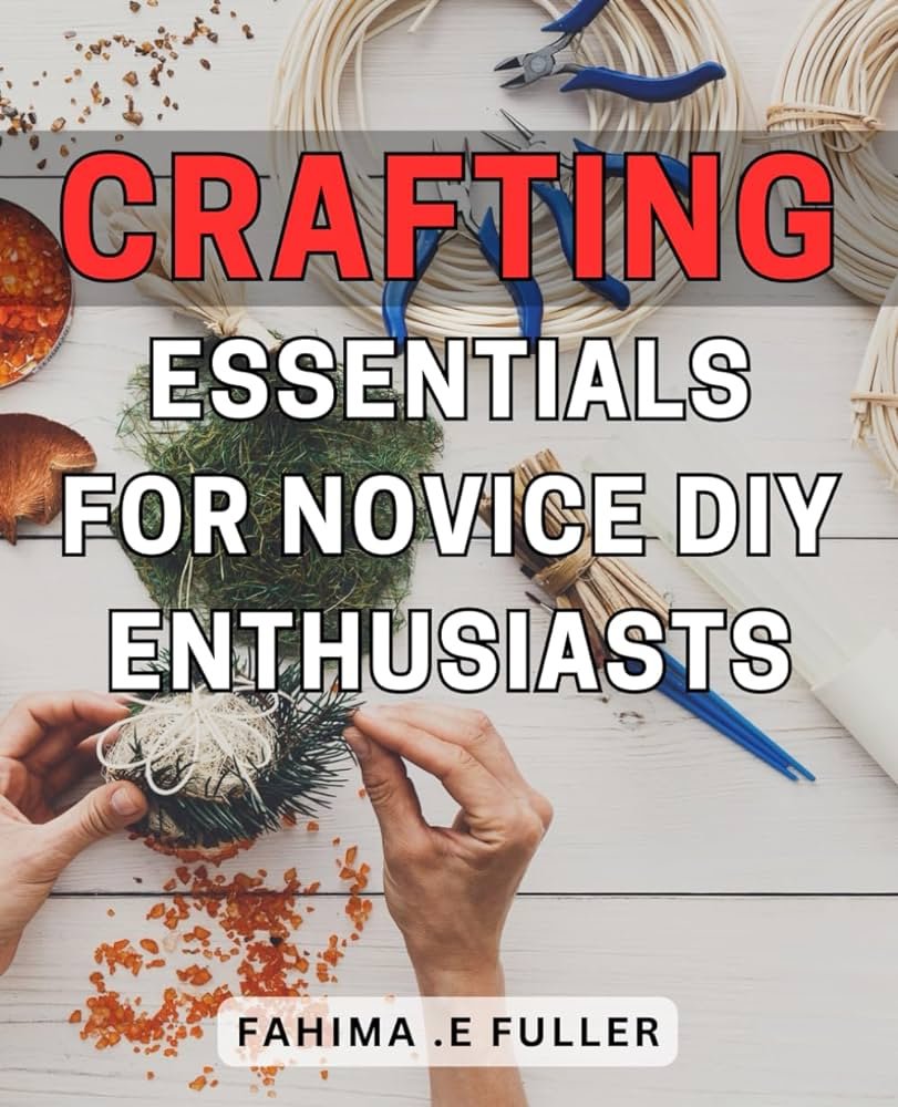 Crafting Essentials for Beginners: A Comprehensive Guide
